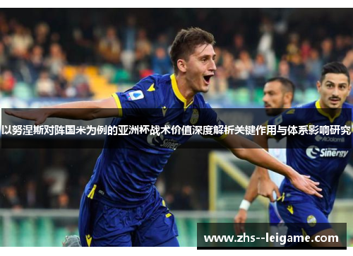 以努涅斯对阵国米为例的亚洲杯战术价值深度解析关键作用与体系影响研究