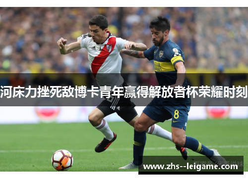 河床力挫死敌博卡青年赢得解放者杯荣耀时刻