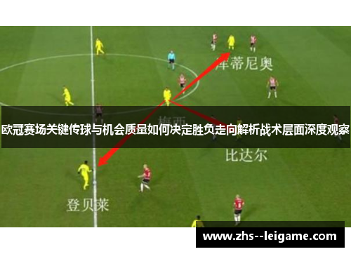 欧冠赛场关键传球与机会质量如何决定胜负走向解析战术层面深度观察