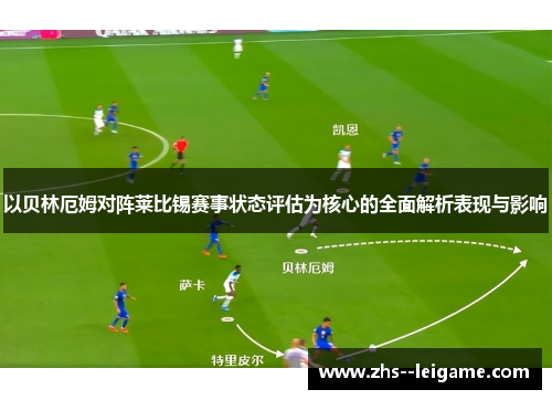 以贝林厄姆对阵莱比锡赛事状态评估为核心的全面解析表现与影响