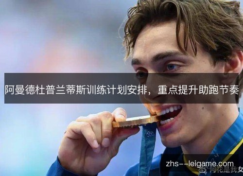 阿曼德杜普兰蒂斯训练计划安排，重点提升助跑节奏